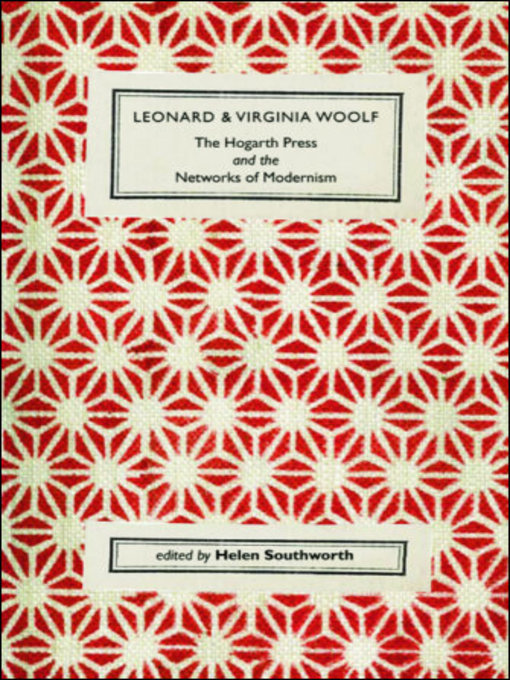 Title details for Leonard and Virginia Woolf, The Hogarth Press and the Networks of Modernism by Helen Southworth - Available